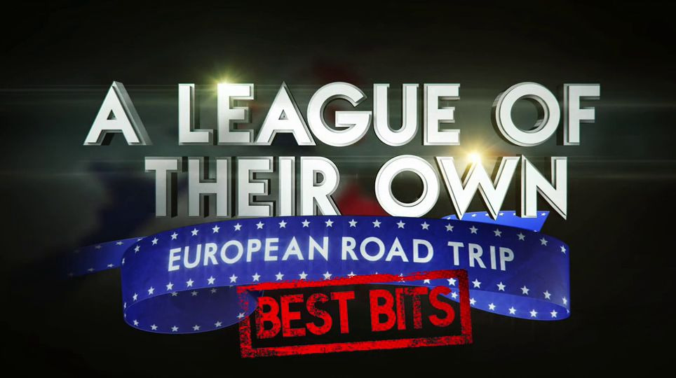 A League of Their Own: European Road Trip — s01e06 — Best Bits