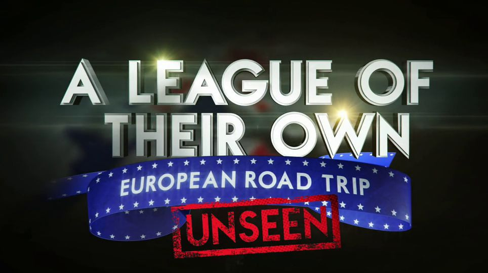 A League of Their Own: European Road Trip — s01 special-1 — Out-takes: Un-Seen