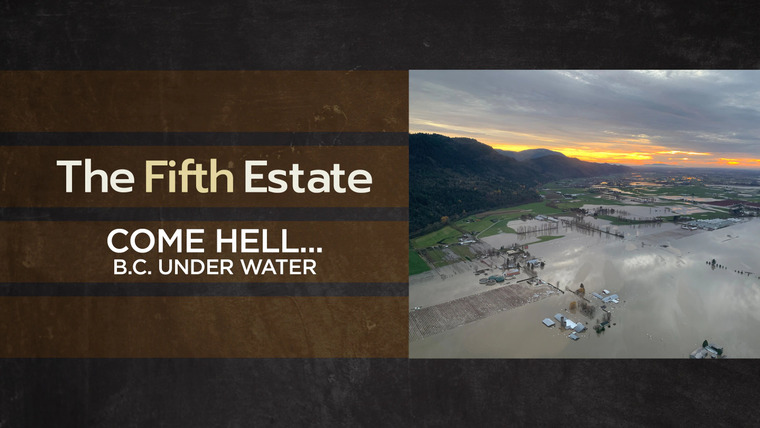 The Fifth Estate — s47e07 — Come Hell... BC Under Water