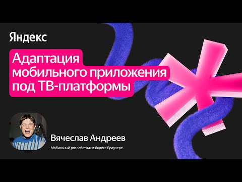 Yandex for Mobile — s2025e31 — Адаптация мобильного приложения под ТВ-платформы / Вячеслав Андреев