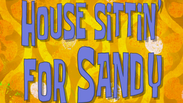 SpongeBob SquarePants — s08e22 — House Sittin' for Sandy