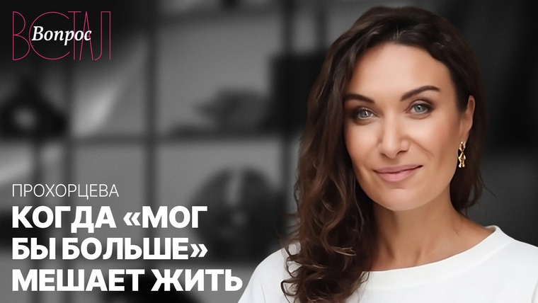 Встал Вопрос — s03e29 — Почему ты всё время чувствуешь, что делаешь недостаточно? Разбираемся с психологом Прохорцевой