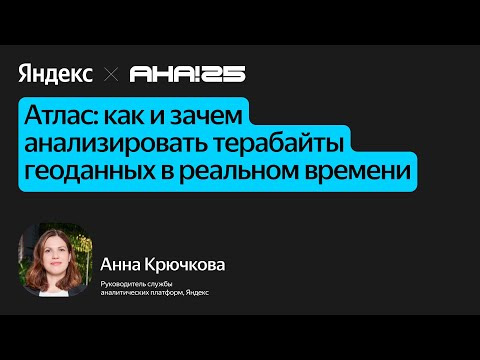 Yandex for Analytics — s2025e18 — Атлас: как и зачем анализировать терабайты геоданных в реальном времени / Анна Крючкова