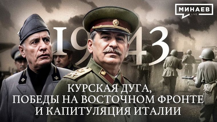 МИНАЕВ LIVE — s07e12 — 1943: Курская дуга, Победы на Восточном фронте и Капитуляция Италии @MINAEVLIVE