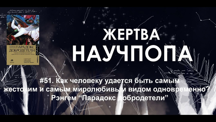 Подкаст Жертва Научпопа — s02e29 — #51. Как человеку стал самым жестоким и самым миролюбивым видом / Рэнгем «Парадокс добродетели»