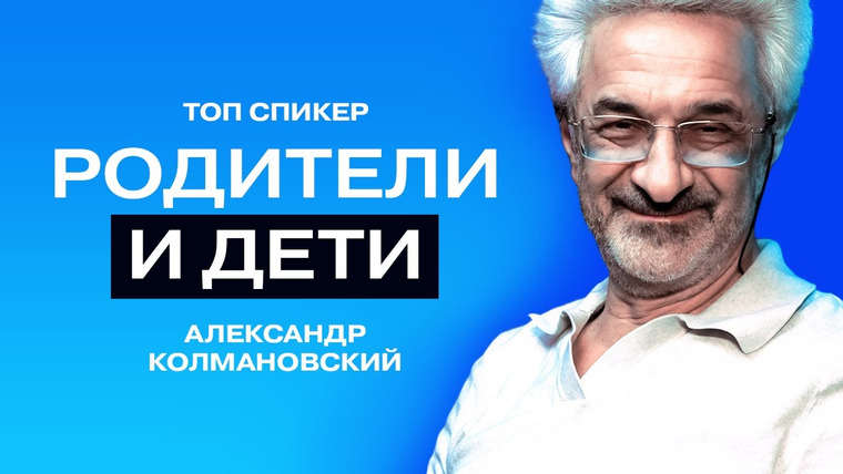 ТОПСПИКЕР — s01e08 — «Ребёнку важно видеть слабости родителей, он от этого очень зреет»: Александр Колмановский.