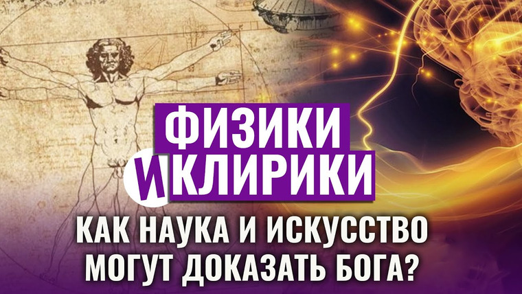 Физики и клирики — s01e10 — КАК НАУКА И ИСКУССТВО МОГУТ ДОКАЗАТЬ БОГА?