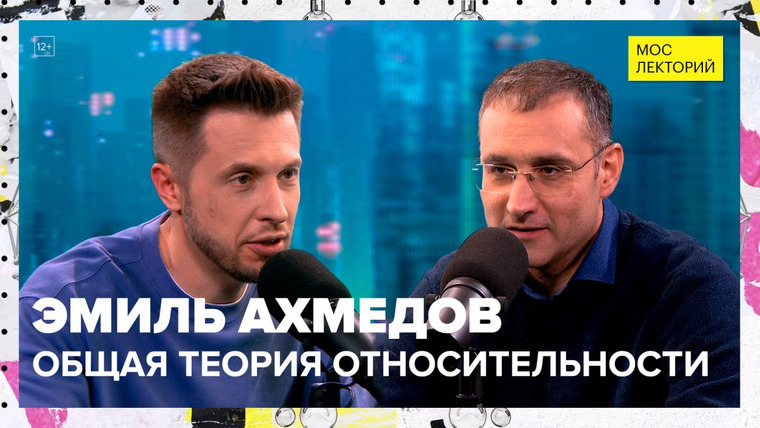 Мослекторий — s01e111 — Что такое общая теория относительности? | Эмиль Ахмедов Лекция 2023 | Мослекторий