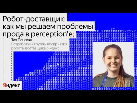 Yandex for Analytics — s2024e02 — Робот-доставщик: как мы решаем проблемы прода в perception’е | Тая Пенская