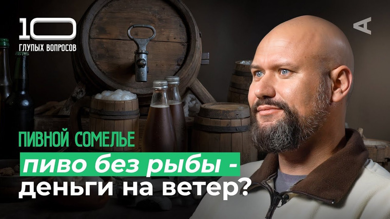 10 глупых вопросов — s2024e30 — Пивной сомелье | Александр Смирнов