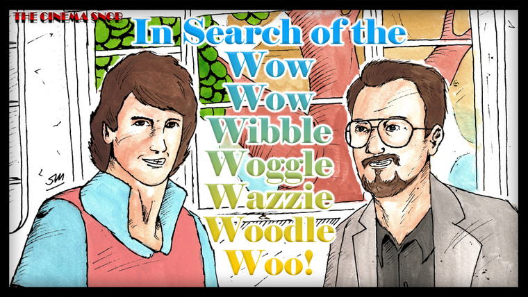 Киношный сноб — s07e22 — In Search of the Wow Wow Wibble Woggle Wazzie Woodle Woo