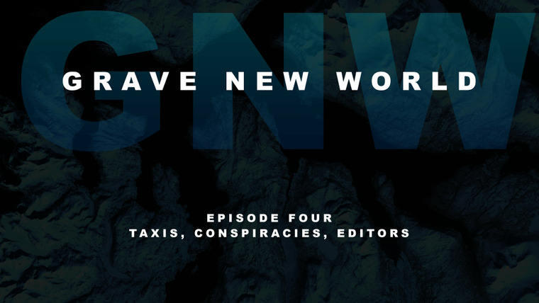 Grave New World — s01e04 — Taxis, Conspiracies, Editors