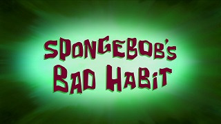 SpongeBob SquarePants — s12e28 — SpongeBob's Bad Habit