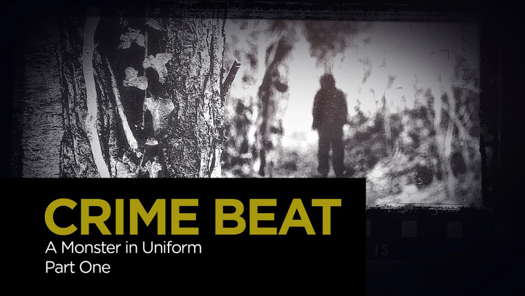 Crime Beat — s04e13 — A Monster in Uniform Part 1