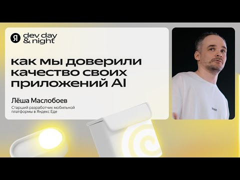 Yandex for Mobile — s2025e23 — Как мы доверили качество наших приложений AI / Лёша Маслобоев