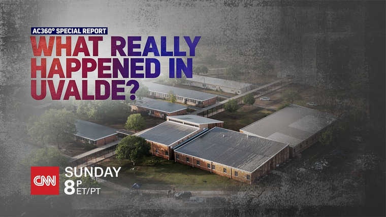 Anderson Cooper 360° — s2022 special-2 — AC360° Special Report: What Really Happened in Uvalde?