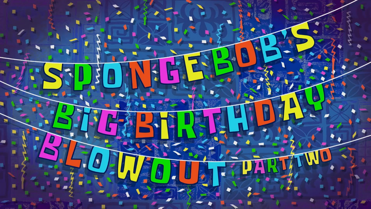 Губка Боб квадратные штаны — s12e26 — SpongeBob's Big Birthday Blowout (Part Two)