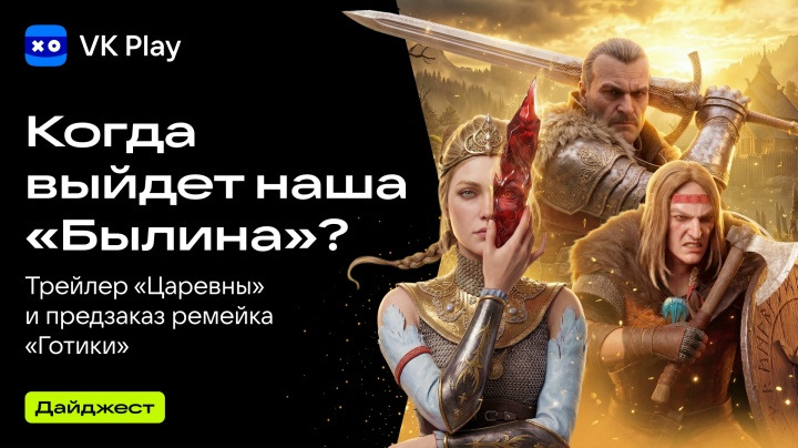 VK Play - Дайджест — s2026e28 — Когда ждать игру «Былина», предзаказы ремейка «Готики» и трейлер «Царевны» — новости недели VK Play