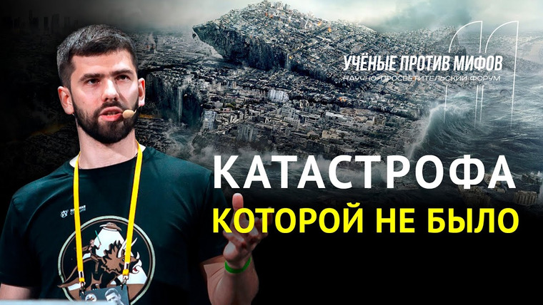 Ученые против мифов — s11e05 — Потопы и глобальные катастрофы. Павел Селиванов. Ученые против мифов 11-5