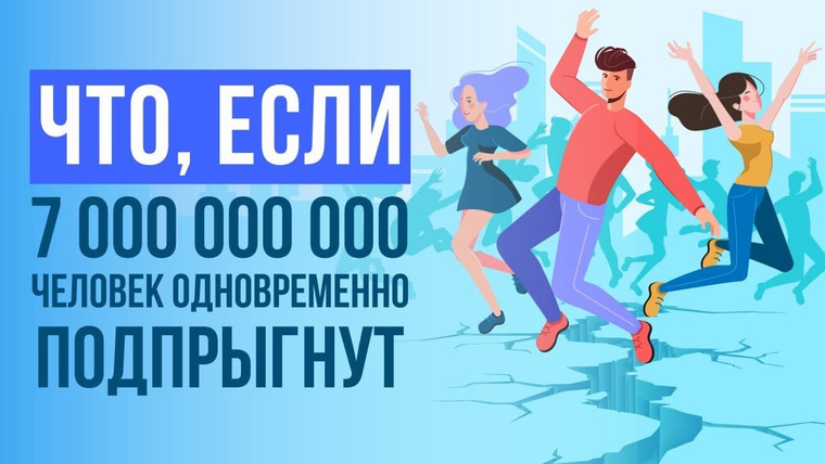 Что если — s06e21 — Что, если 7 000 000 000 человек одновременно ПОДПРЫГНУТ?