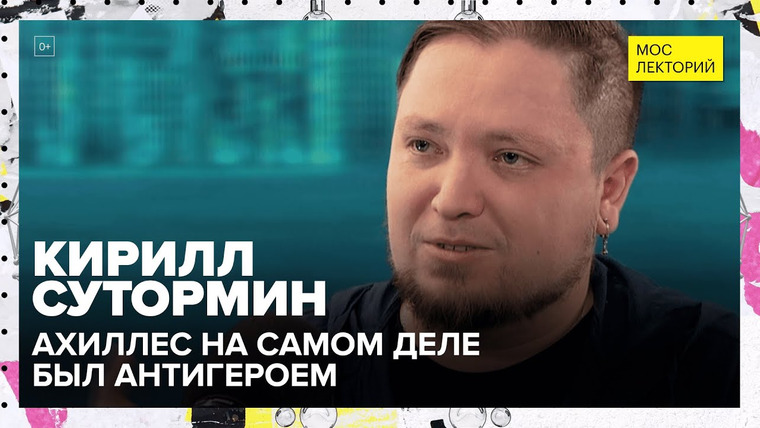 Мослекторий — s01e47 — Ахиллес был антигероем | Лекция Кирилла Сутормина 2023 | Мослекторий
