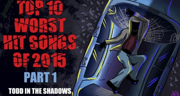 Todd in the Shadows — s08e08 — Top Ten Worst Hit Songs of 2015 (Pt. 1)