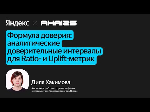 Yandex for Analytics — s2025e15 — Формула доверия: аналитические доверительные интервалы для Ratio- и Uplift-метрик / Диля Хакимова