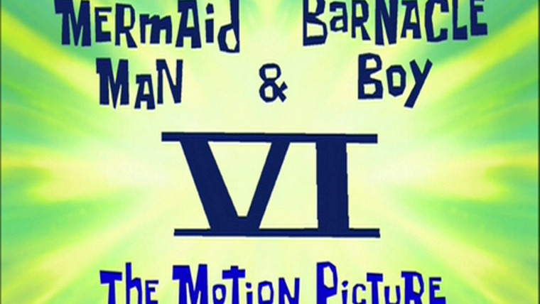 SpongeBob SquarePants — s04e12 — Mermaid Man & Barnacle Boy VI: The Motion Picture