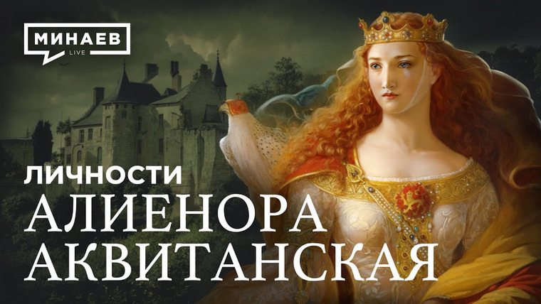 МИНАЕВ LIVE — s07e18 — Алиенора Аквитанская: Мать Европы / Личности @MINAEVLIVE