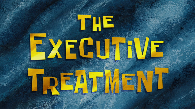 SpongeBob SquarePants — s09e24 — The Executive Treatment