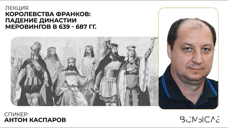 Сообщество ВСмысле — s05e53 — Королевства франков: падение династии Меровингов (639–687 гг.). Антон Каспаров