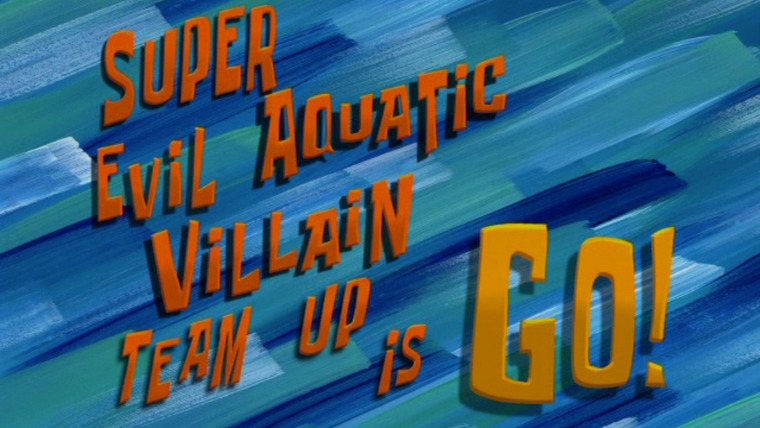 SpongeBob SquarePants — s08e43 — Super Evil Aquatic Villain Team Up is Go!