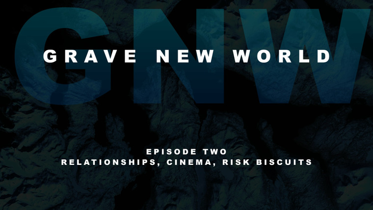 Grave New World — s01e02 — Relationships, Cinema, Risk Biscuits