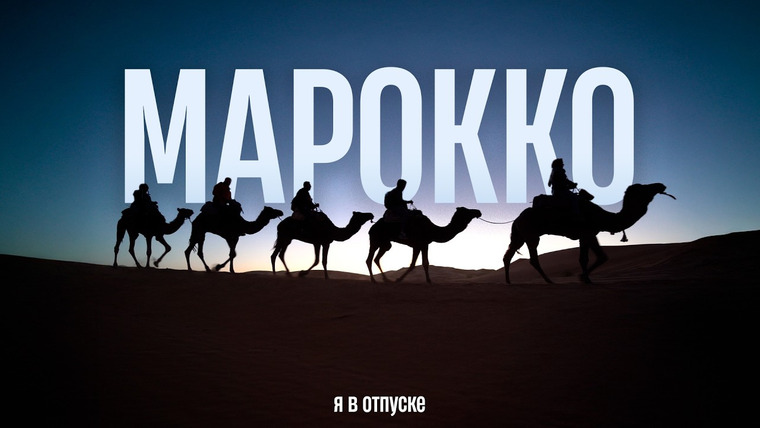 Я в отпуске — s04e01 — МАРОККО — Самое красивое место в Африке! Океан, горы и Сахара