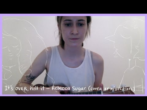 nixelpixel  — s05e52 — It's over, isn't it? — Rebecca Sugar (cover)
