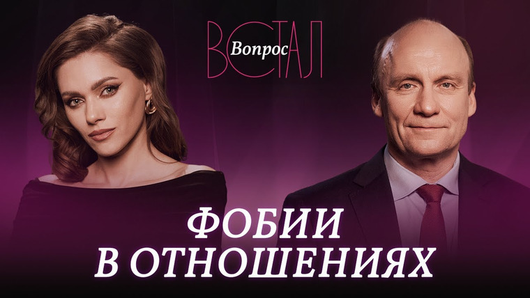 Встал Вопрос — s03e05 — Откуда страх любви и близости? Разбираем фобии отношений / Андрей Шмилович // Встал вопрос