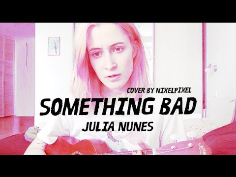 nixelpixel  — s04e15 — Something Bad — Julia Nunes (cover by nixelpixel)
