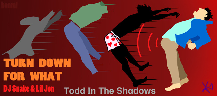 Todd in the Shadows — s06e13 — "Turn Down for What" by DJ Snake ft. Lil Jon
