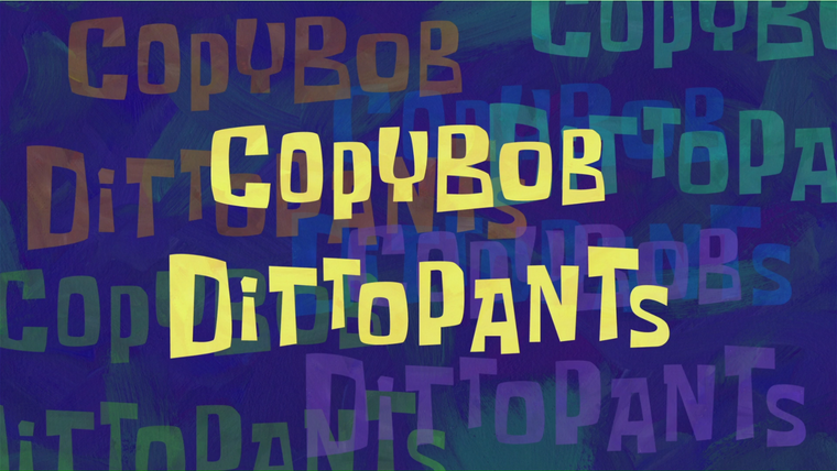 SpongeBob SquarePants — s09e38 — CopyBob DittoPants