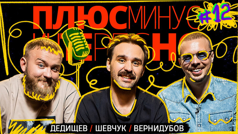 ПЛЮС МИНУС ИНТЕРЕСНО — s01e12 — Дедищев/Шевчук/Вернидубов