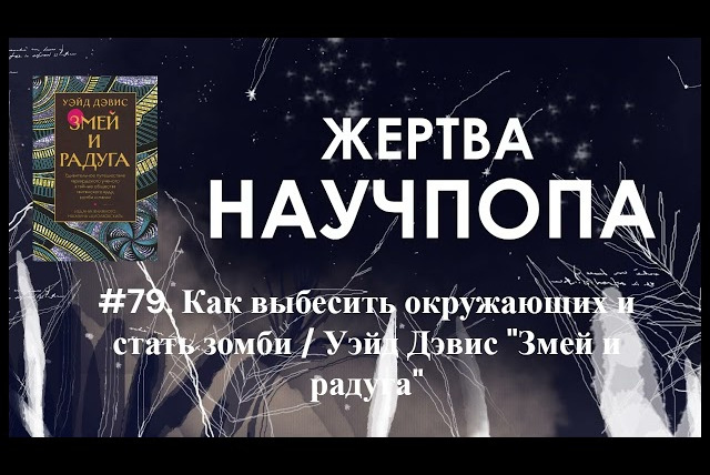 Подкаст Жертва Научпопа — s07e01 — #79. Как выбесить окружающих и стать зомби / Уэйд Дэвис "Змей и радуга"