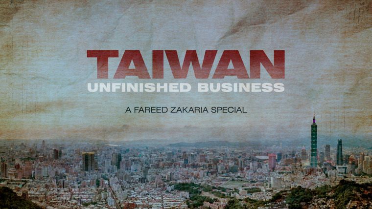 Fareed Zakaria GPS — s2024 special-2 — TAIWAN: Unfinished Business – A Fareed Zakaria Special