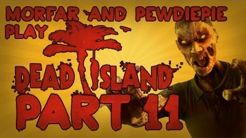 PewDiePie — s02e100 — Dead Island: Co-Op w/ Morfar & PEWDIEPIE - PART 11