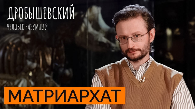 Дробышевский. Человек разумный — s02e07 — Как ученые придумали матриархат // Дробышевский. Человек разумный