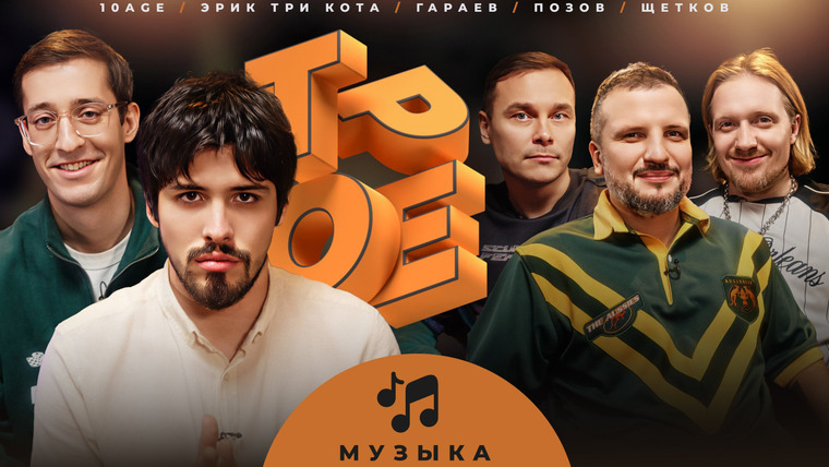 Трое — s01e11 — #11 МУЗЫКА. Позов, Гараев, Щетков | 10AGE, Эрик Три Кота
