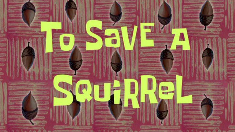 SpongeBob SquarePants — s05e33 — To Save a Squirrel