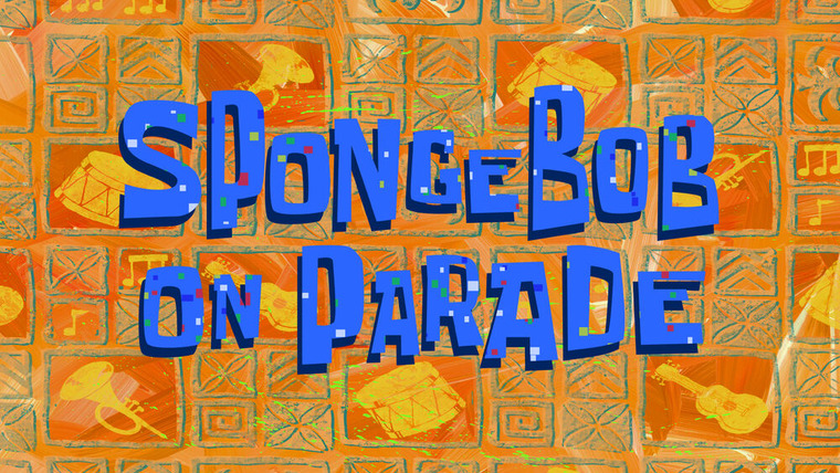 SpongeBob SquarePants — s13e34 — SpongeBob on Parade