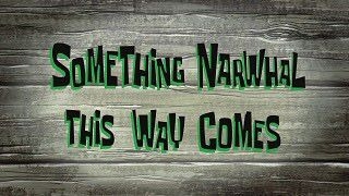 Губка Боб квадратные штаны — s13e07 — Something Narwhal This Way Comes