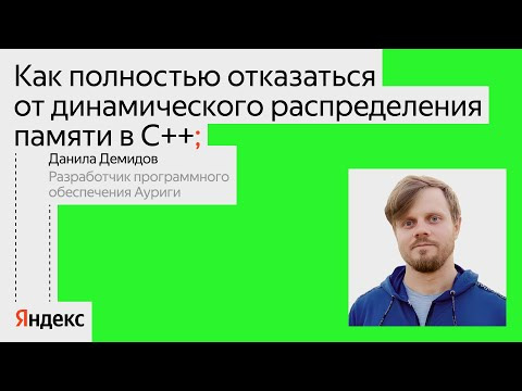 Yandex for Backend — s2024e33 — Как отказаться от динамического распределения памяти в C++ | Данила Демидов, Аурига