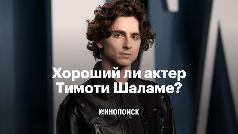 КиноПоиск — s08e34 — Почему Тимоти Шаламе на самом деле хороший актер